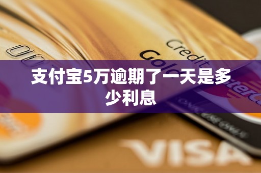 支付宝5万逾期了一天是多少利息