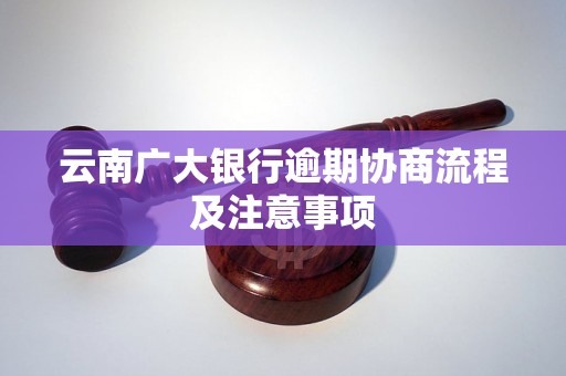 云南广大银行逾期协商流程及注意事项