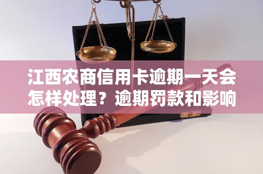 江西农商信用卡逾期一天会怎样处理？逾期罚款和影响