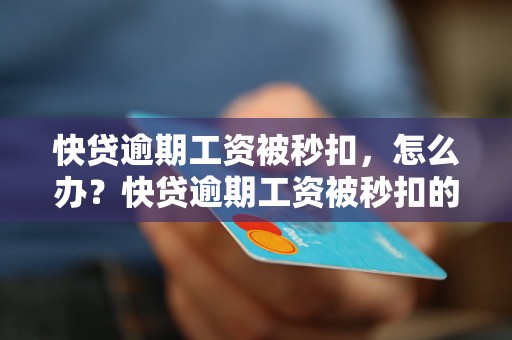 快贷逾期工资被秒扣，怎么办？快贷逾期工资被秒扣的解决方法