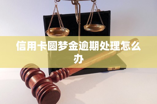 信用卡圆梦金逾期处理怎么办