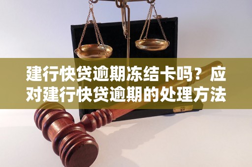 建行快贷逾期冻结卡吗？应对建行快贷逾期的处理方法详解