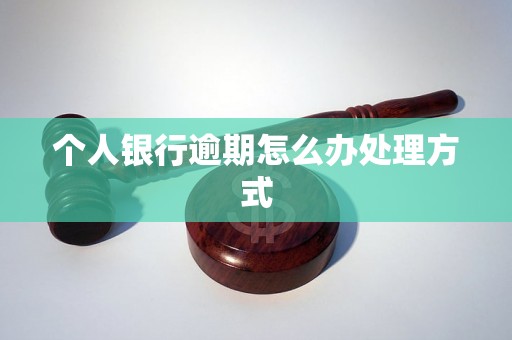 个人银行逾期怎么办处理方式