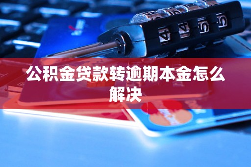 公积金贷款转逾期本金怎么解决