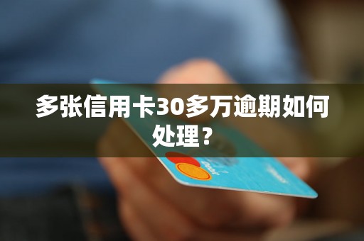 多张信用卡30多万逾期如何处理？