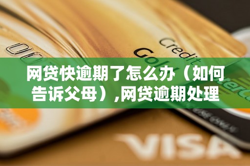 网贷快逾期了怎么办（如何告诉父母）,网贷逾期处理方法与经验分享