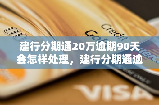 建行分期通20万逾期90天会怎样处理，建行分期通逾期处理流程详解