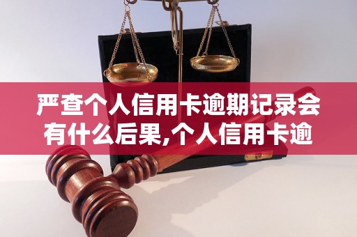 严查个人信用卡逾期记录会有什么后果,个人信用卡逾期记录如何处理