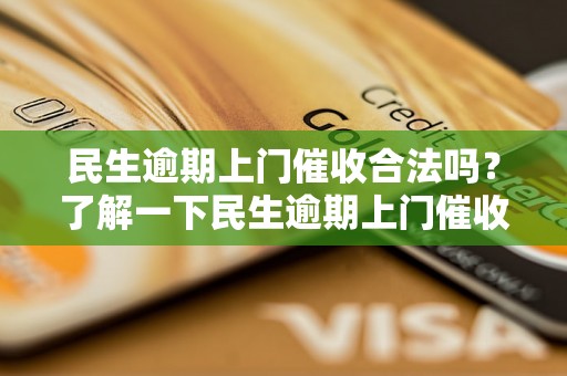 民生逾期上门催收合法吗？了解一下民生逾期上门催收的相关法律规定