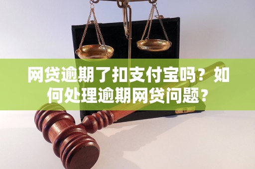 网贷逾期了扣支付宝吗？如何处理逾期网贷问题？