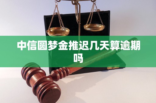 中信圆梦金推迟几天算逾期吗