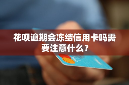 花呗逾期会冻结信用卡吗需要注意什么？