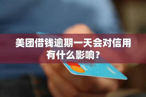 美团借钱逾期一天会对信用有什么影响？