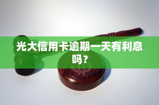 光大信用卡逾期一天有利息吗？