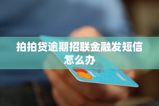 拍拍贷逾期招联金融发短信怎么办