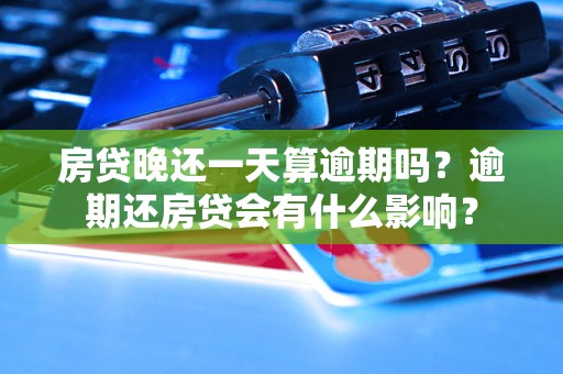 房贷晚还一天算逾期吗？逾期还房贷会有什么影响？