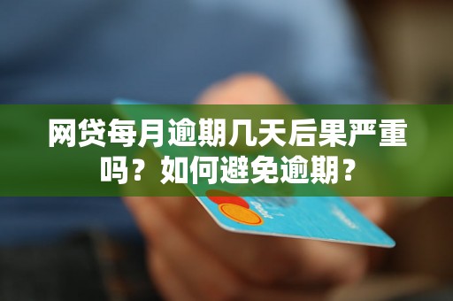 网贷每月逾期几天后果严重吗？如何避免逾期？