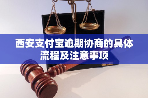 西安支付宝逾期协商的具体流程及注意事项