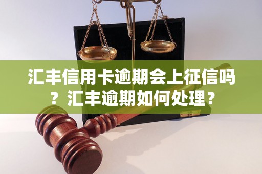 汇丰信用卡逾期会上征信吗？汇丰逾期如何处理？