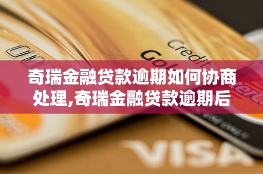 奇瑞金融贷款逾期如何协商处理,奇瑞金融贷款逾期后果及解决方案