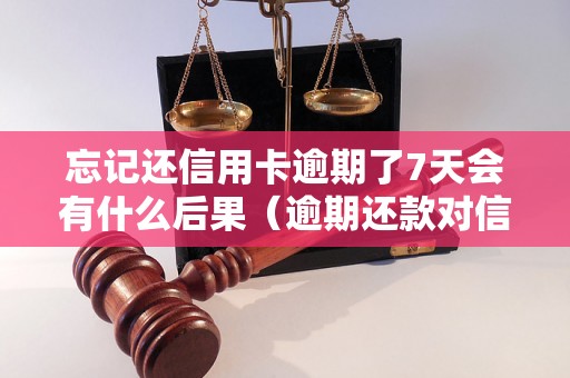 忘记还信用卡逾期了7天会有什么后果（逾期还款对信用记录的影响）