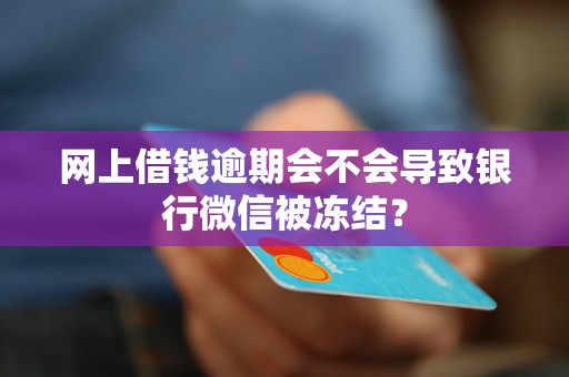 网上借钱逾期会不会导致银行微信被冻结？