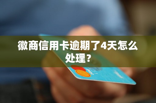 徽商信用卡逾期了4天怎么处理？