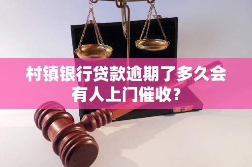 村镇银行贷款逾期了多久会有人上门催收？