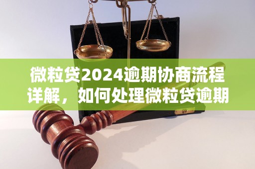 微粒贷2024逾期协商流程详解，如何处理微粒贷逾期款项