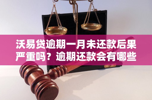 沃易贷逾期一月未还款后果严重吗？逾期还款会有哪些影响？