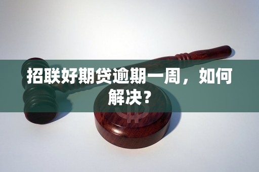 招联好期贷逾期一周，如何解决？