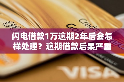 闪电借款1万逾期2年后会怎样处理？逾期借款后果严重吗？