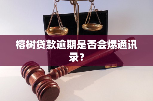 榕树贷款逾期是否会爆通讯录？