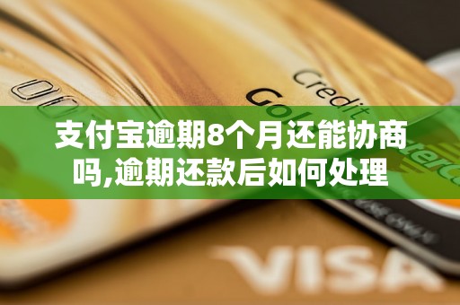 支付宝逾期8个月还能协商吗,逾期还款后如何处理