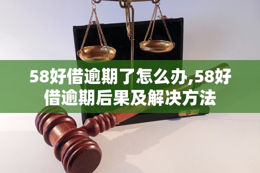 58好借逾期了怎么办,58好借逾期后果及解决方法