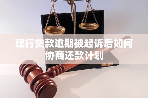 建行贷款逾期被起诉后如何协商还款计划