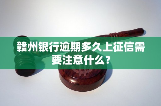 赣州银行逾期多久上征信需要注意什么？