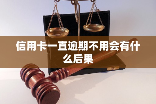 信用卡一直逾期不用会有什么后果