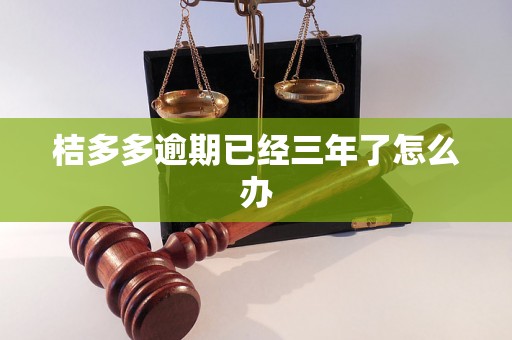 桔多多逾期已经三年了怎么办