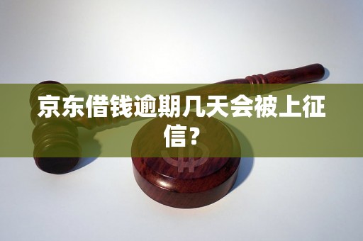 京东借钱逾期几天会被上征信？