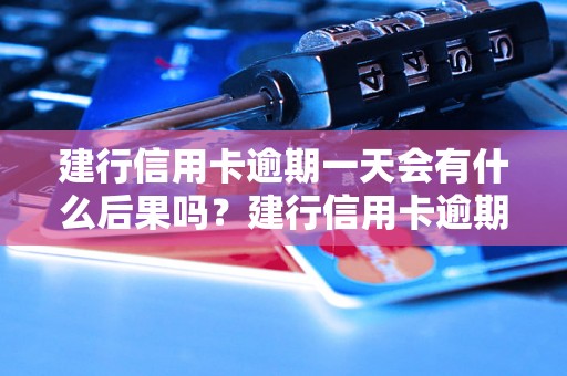 建行信用卡逾期一天会有什么后果吗？建行信用卡逾期一天会影响信用吗？