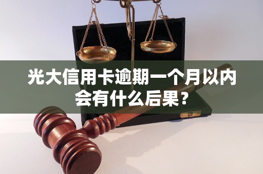 光大信用卡逾期一个月以内会有什么后果？