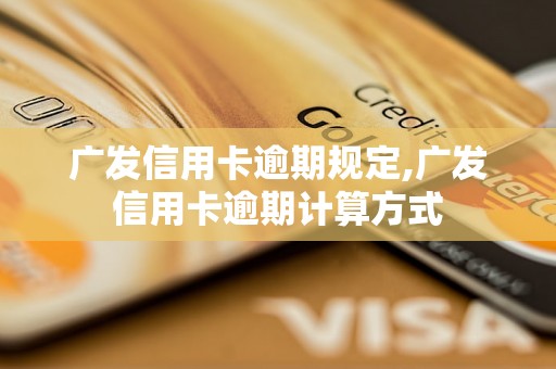 广发信用卡逾期规定,广发信用卡逾期计算方式