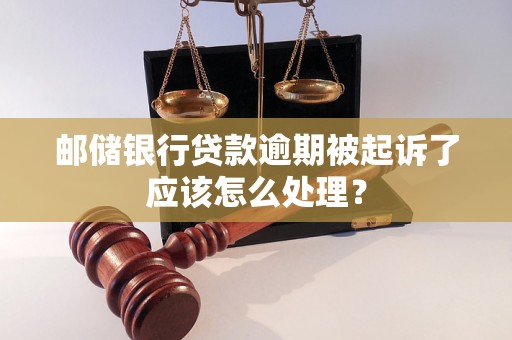 邮储银行贷款逾期被起诉了应该怎么处理？