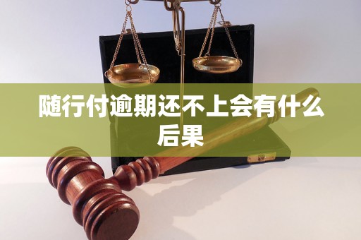 随行付逾期还不上会有什么后果