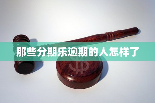 那些分期乐逾期的人怎样了