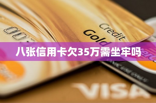 八张信用卡欠35万需坐牢吗