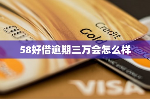 58好借逾期三万会怎么样