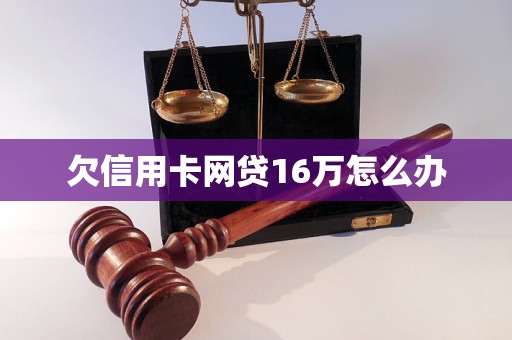 欠信用卡网贷16万怎么办