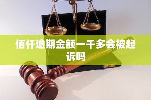 佰仟逾期金额一千多会被起诉吗